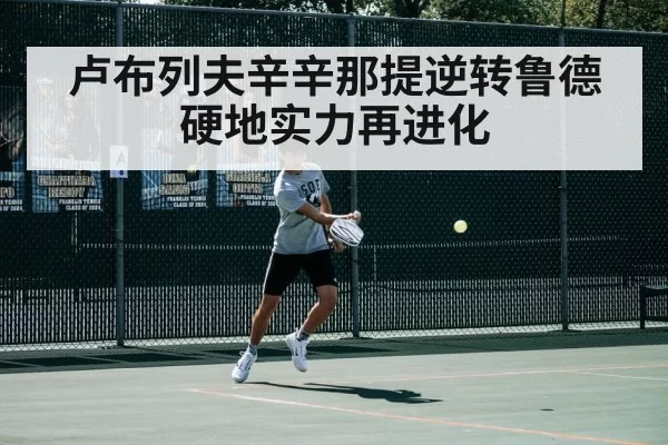 卢布列夫辛辛那提逆转鲁德 硬地实力再进化